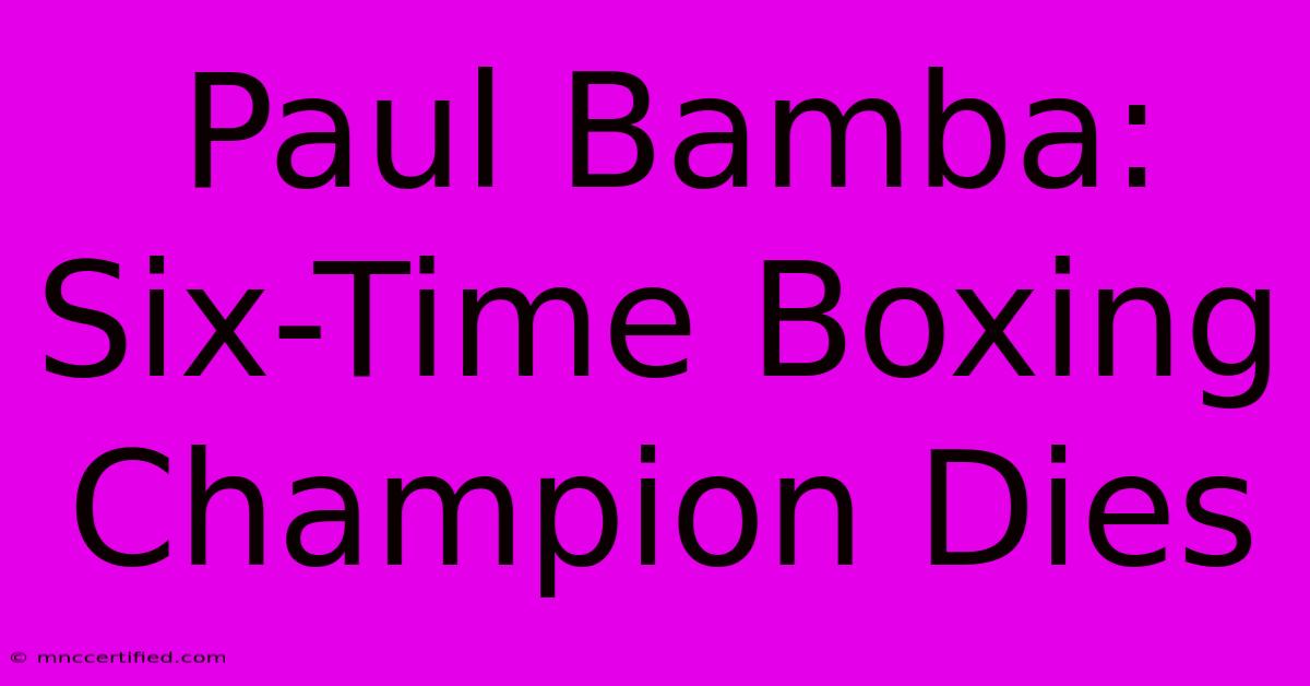 Paul Bamba: Six-Time Boxing Champion Dies