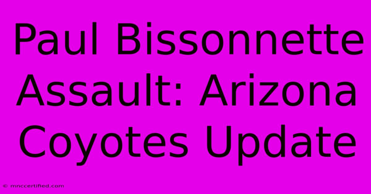 Paul Bissonnette Assault: Arizona Coyotes Update