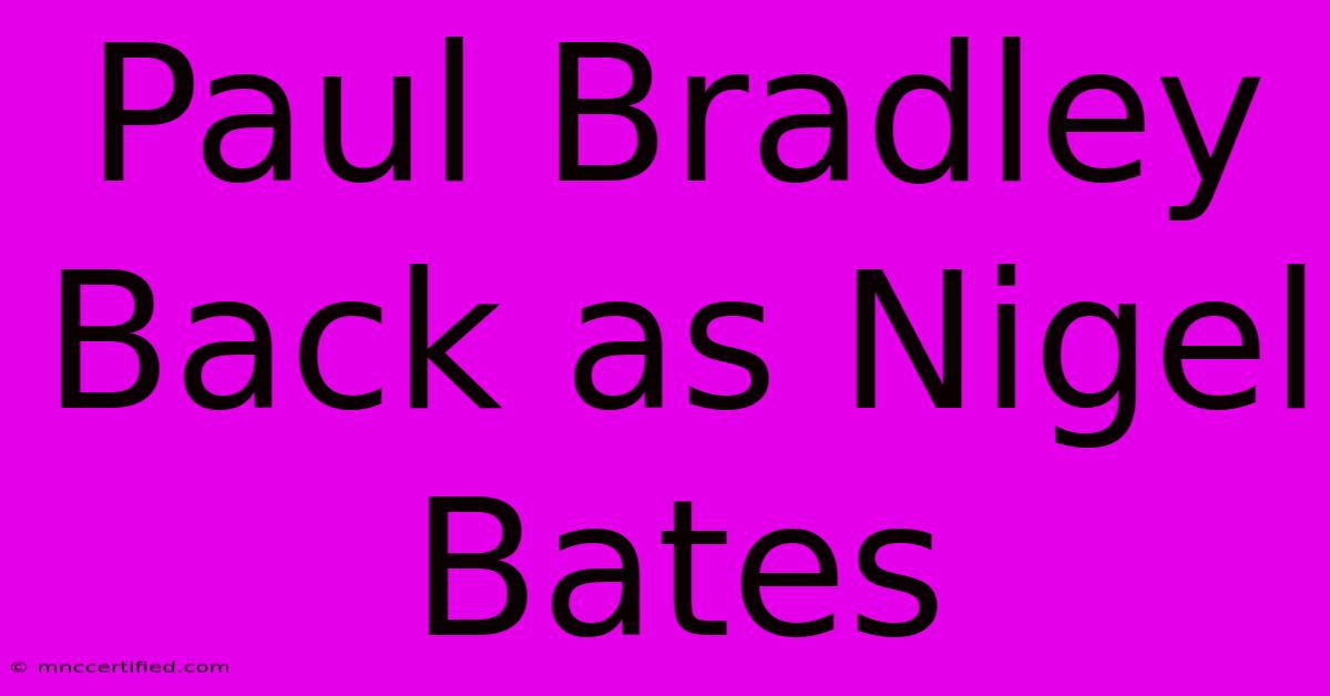 Paul Bradley Back As Nigel Bates