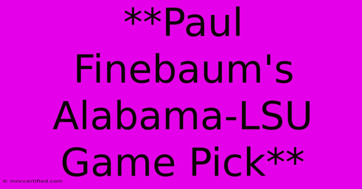 **Paul Finebaum's Alabama-LSU Game Pick**