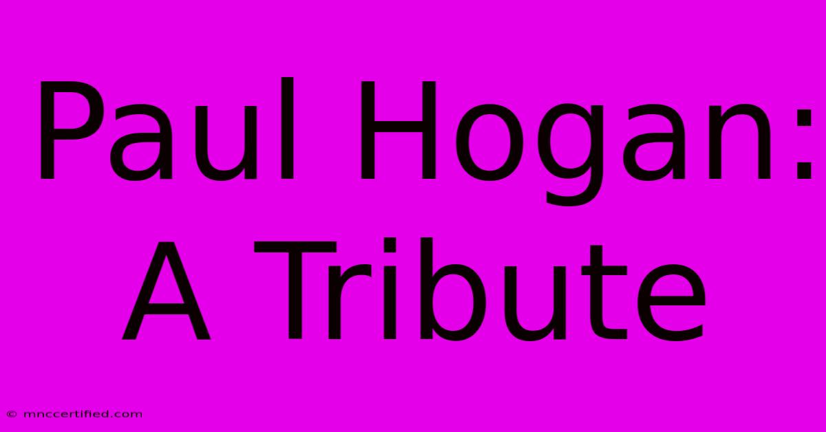 Paul Hogan: A Tribute