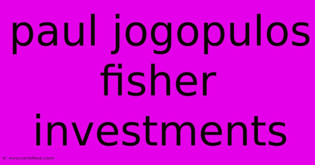 Paul Jogopulos Fisher Investments