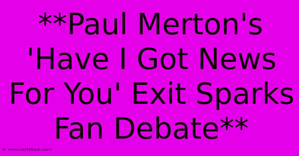 **Paul Merton's 'Have I Got News For You' Exit Sparks Fan Debate** 