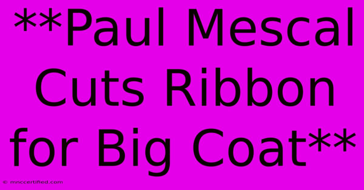 **Paul Mescal Cuts Ribbon For Big Coat**