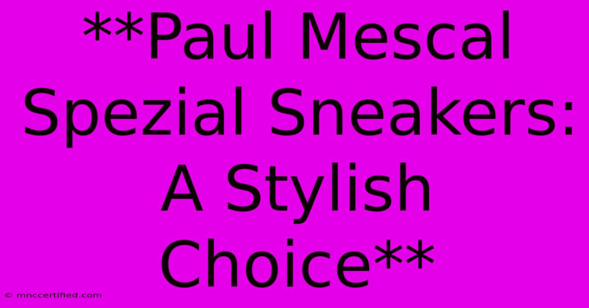 **Paul Mescal Spezial Sneakers: A Stylish Choice**