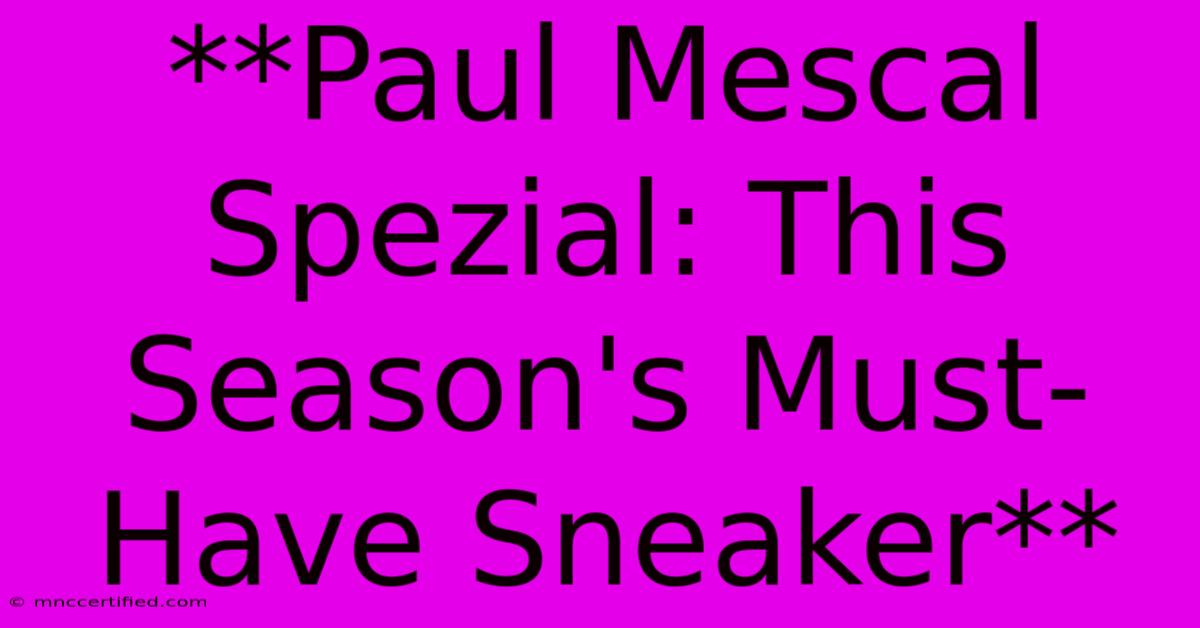 **Paul Mescal Spezial: This Season's Must-Have Sneaker**