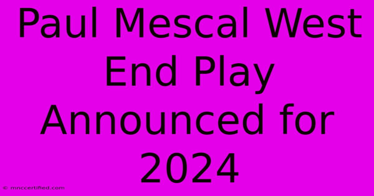 Paul Mescal West End Play Announced For 2024