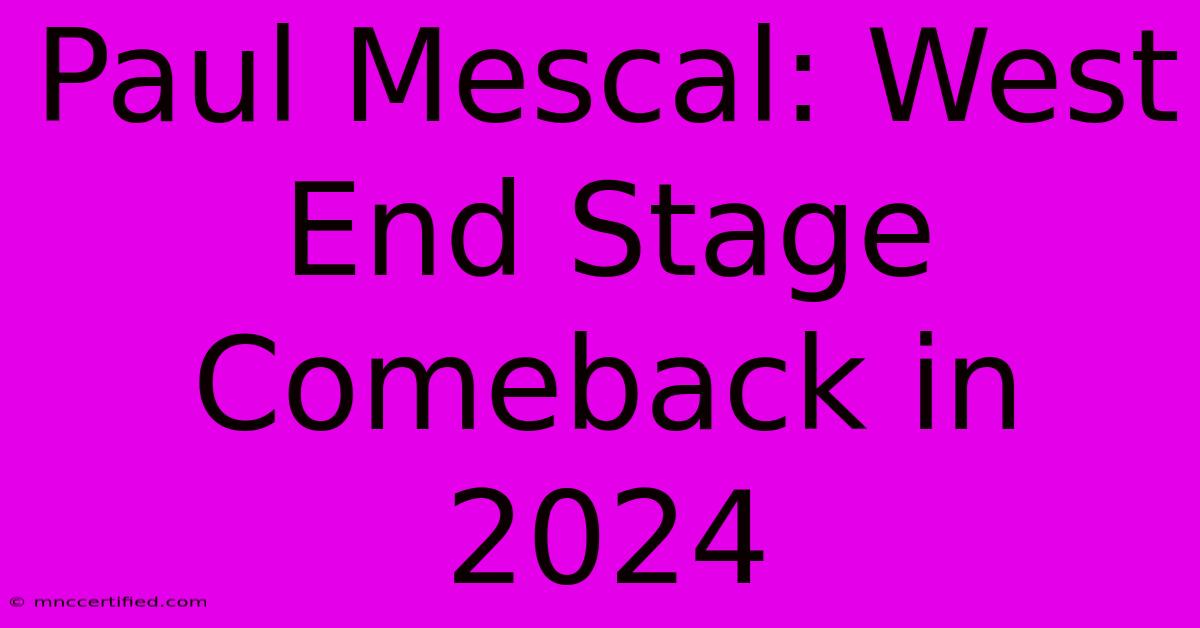 Paul Mescal: West End Stage Comeback In 2024