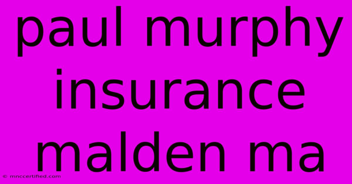 Paul Murphy Insurance Malden Ma