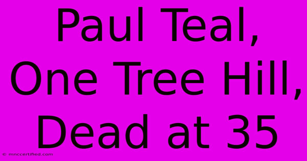 Paul Teal, One Tree Hill, Dead At 35