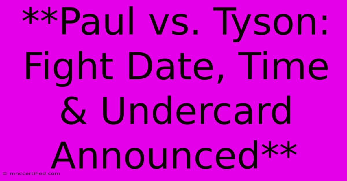 **Paul Vs. Tyson: Fight Date, Time & Undercard Announced** 