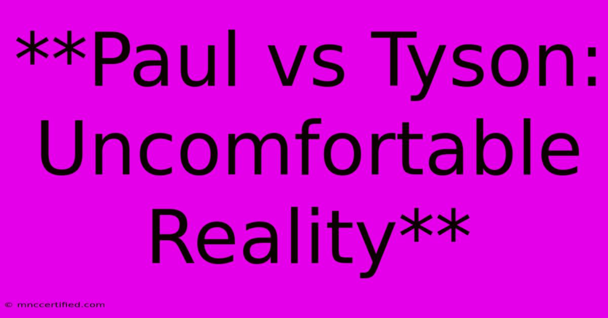 **Paul Vs Tyson: Uncomfortable Reality**