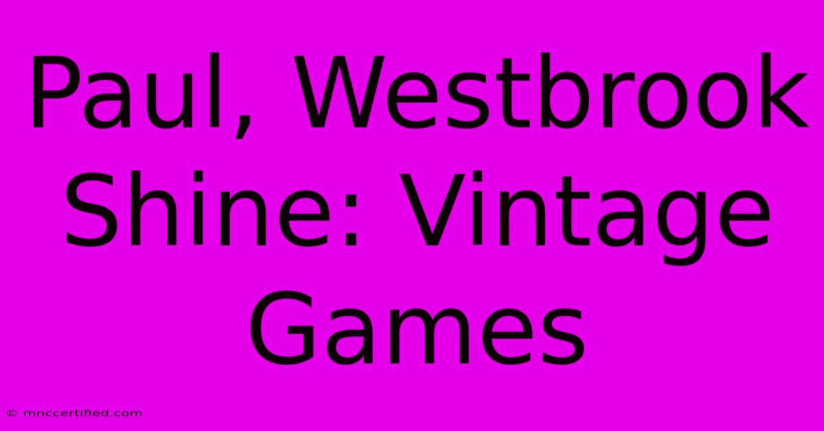 Paul, Westbrook Shine: Vintage Games