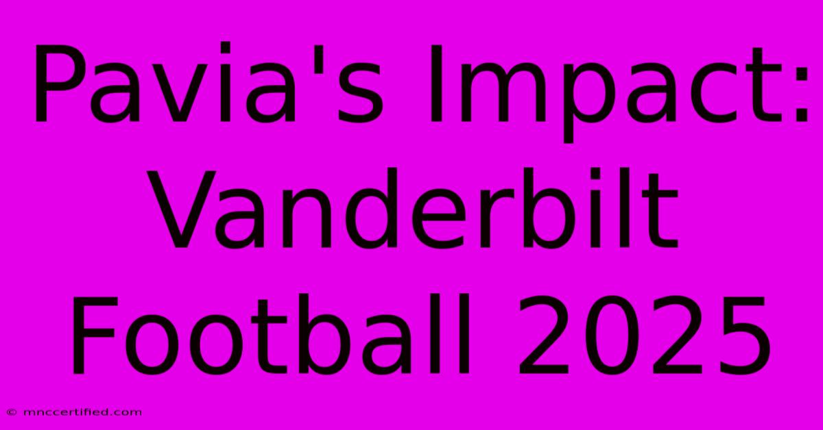 Pavia's Impact: Vanderbilt Football 2025