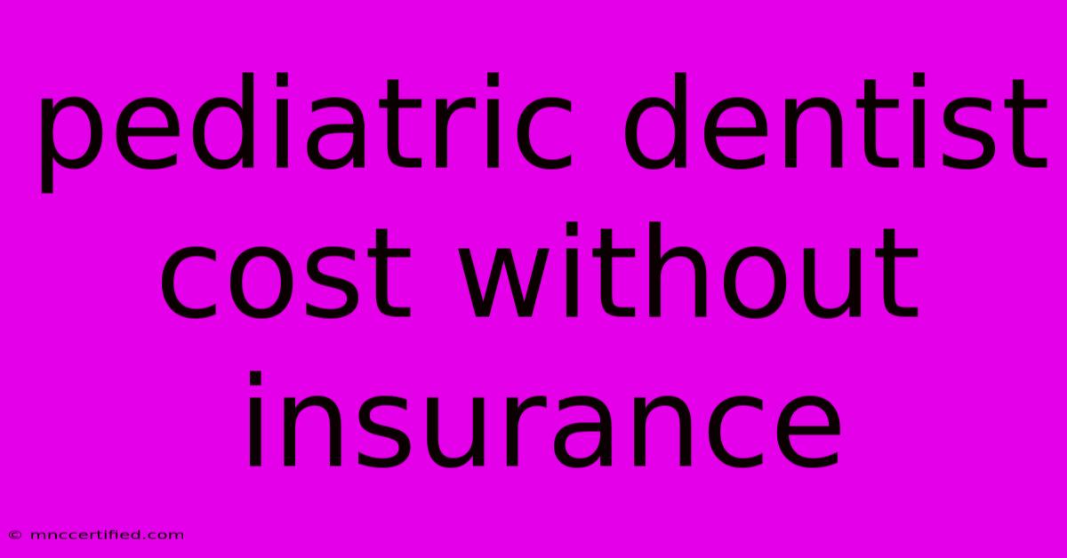 Pediatric Dentist Cost Without Insurance