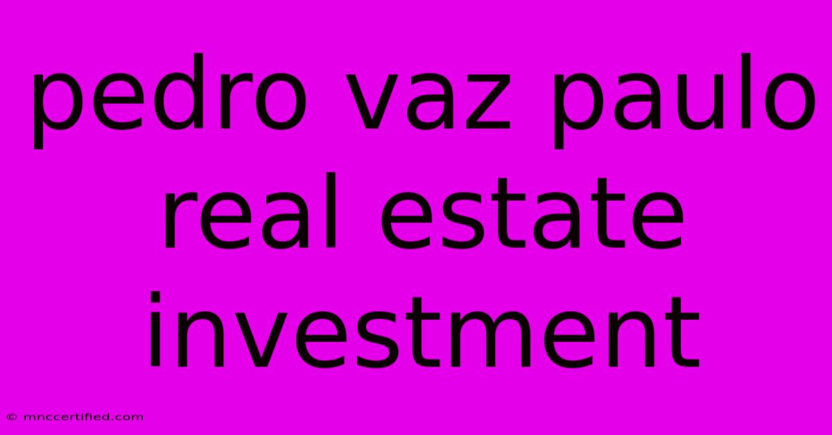 Pedro Vaz Paulo Real Estate Investment