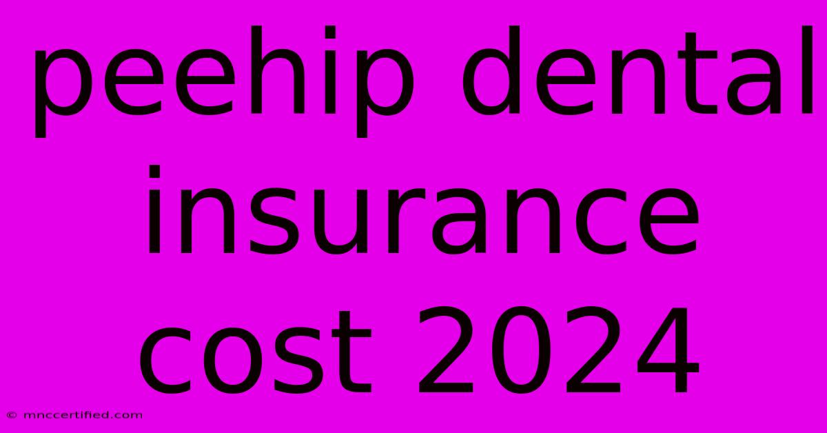 Peehip Dental Insurance Cost 2024