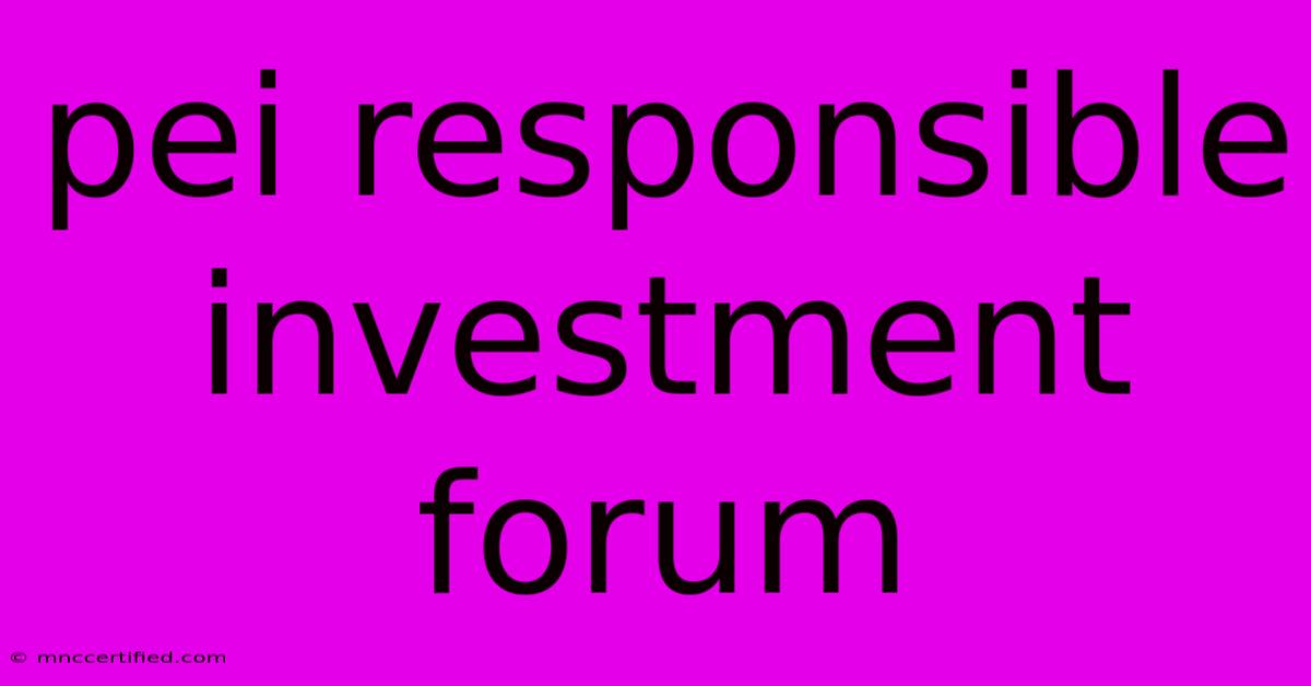 Pei Responsible Investment Forum