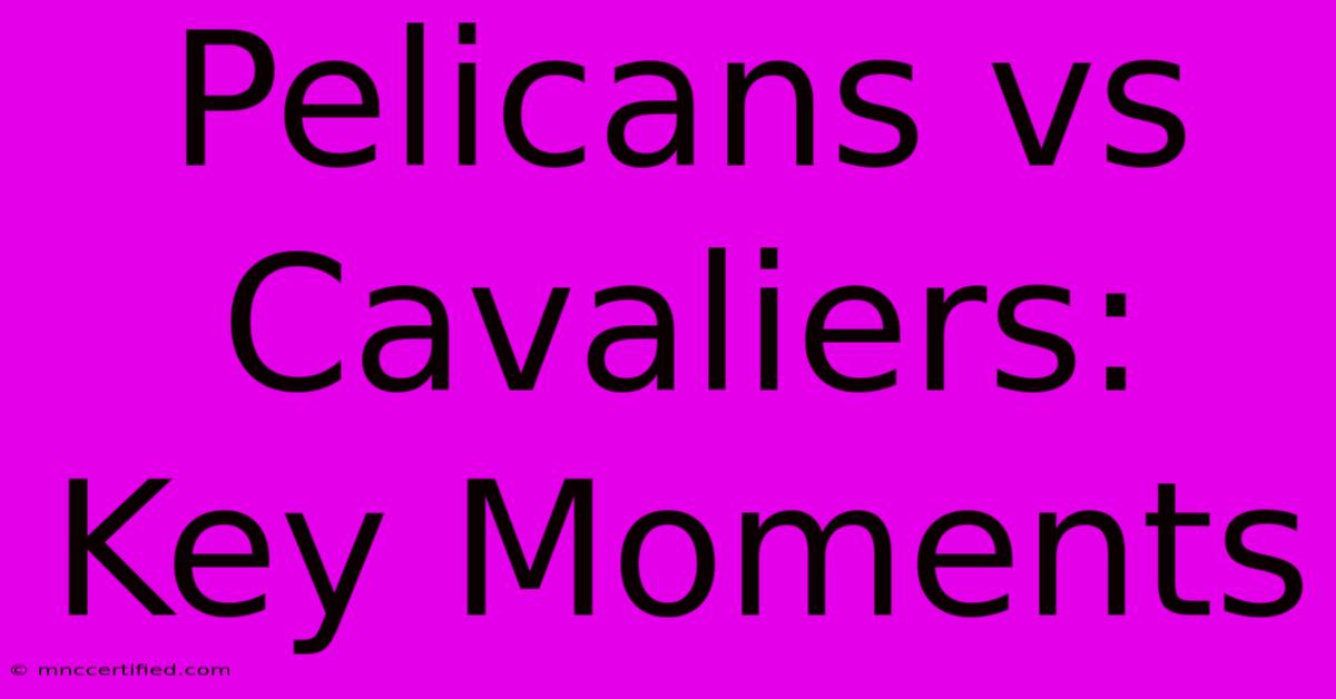 Pelicans Vs Cavaliers: Key Moments