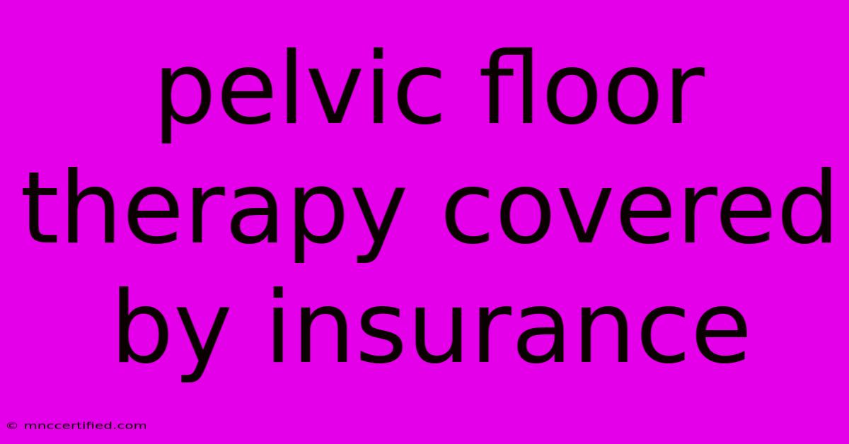 Pelvic Floor Therapy Covered By Insurance