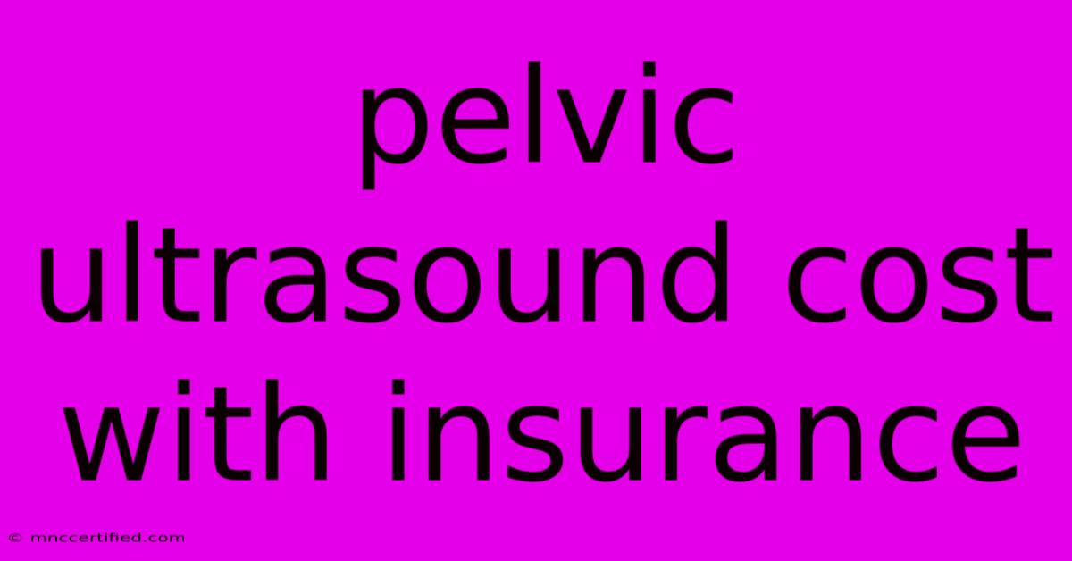 Pelvic Ultrasound Cost With Insurance