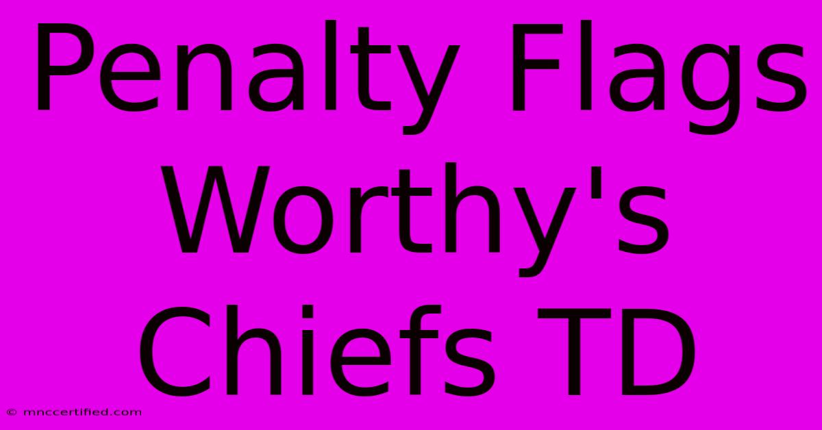 Penalty Flags Worthy's Chiefs TD