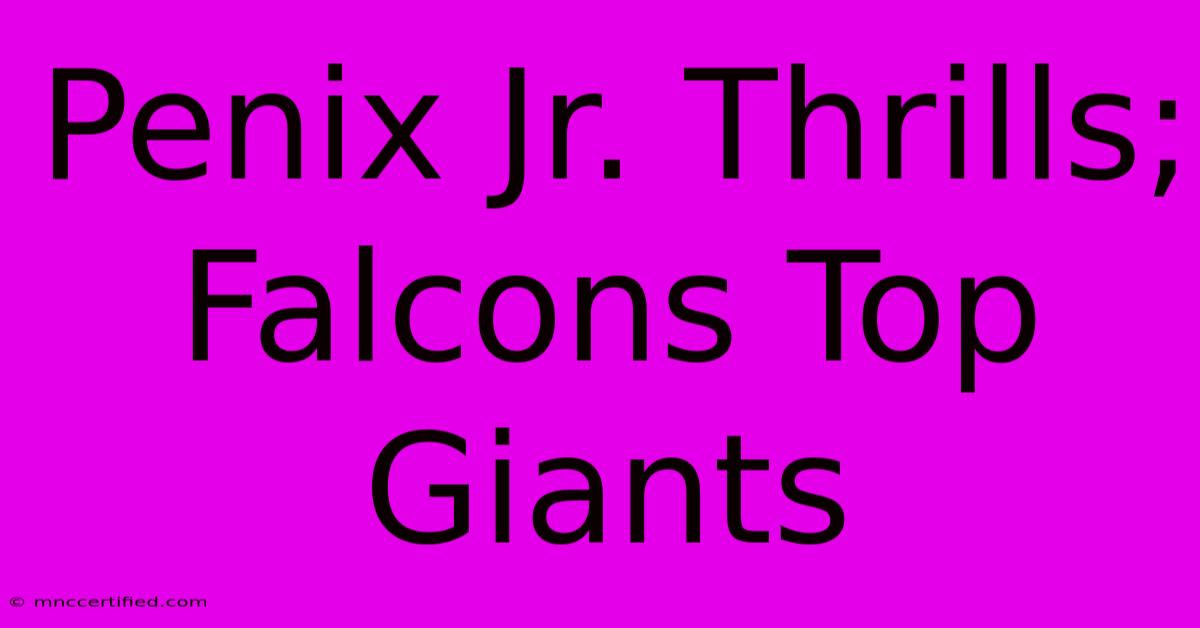 Penix Jr. Thrills; Falcons Top Giants