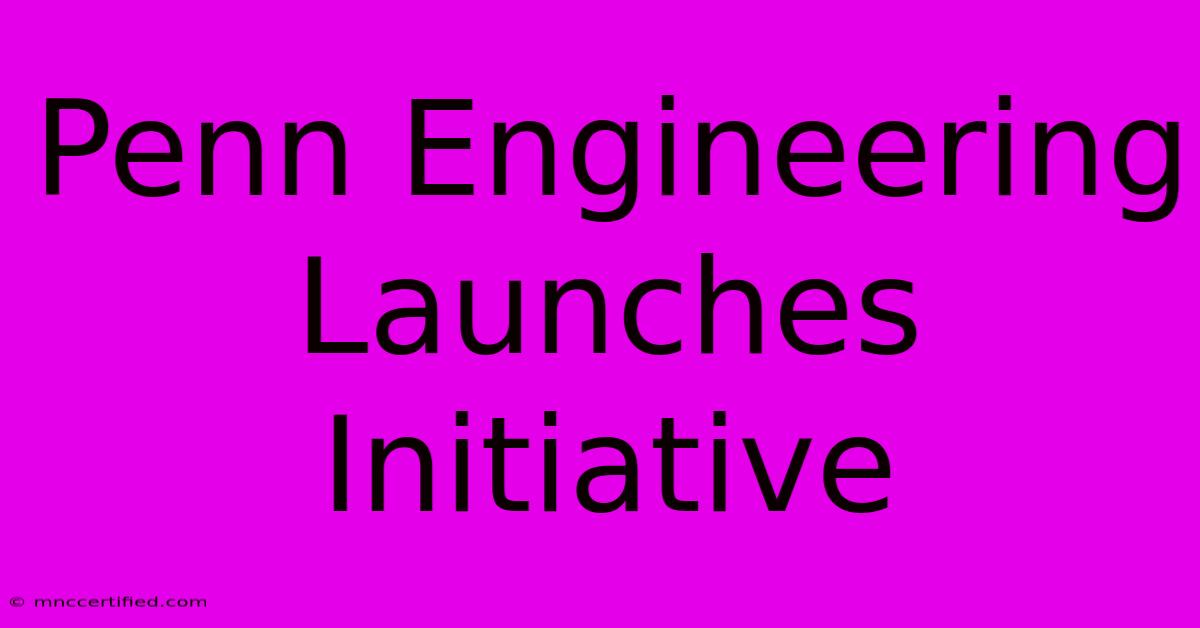 Penn Engineering Launches Initiative