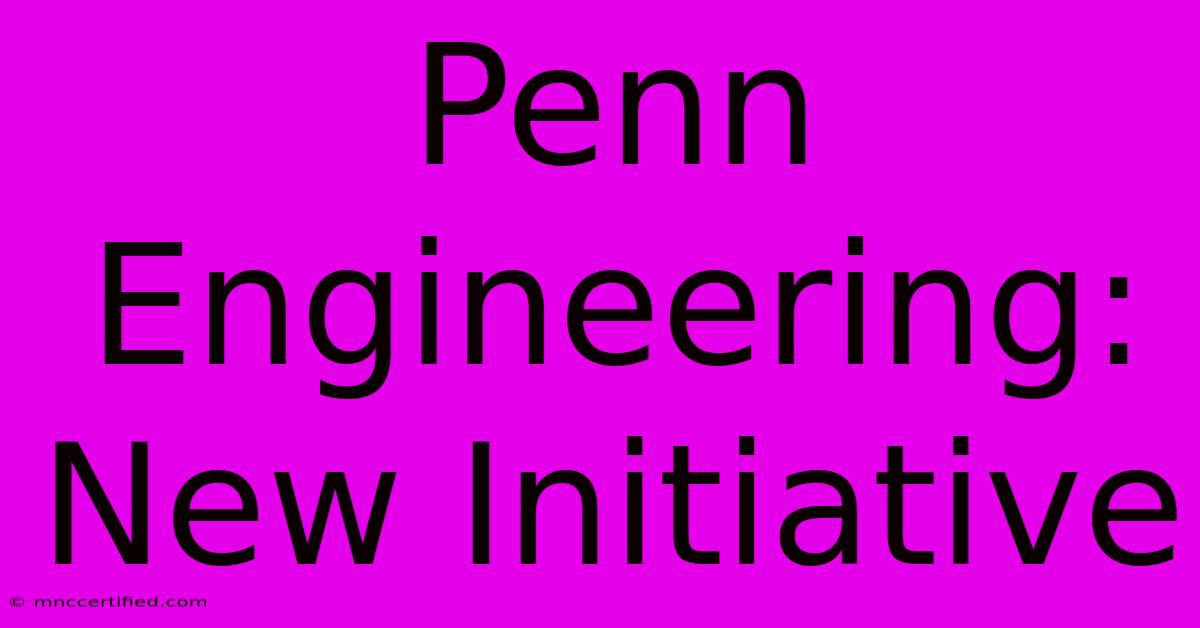 Penn Engineering: New Initiative