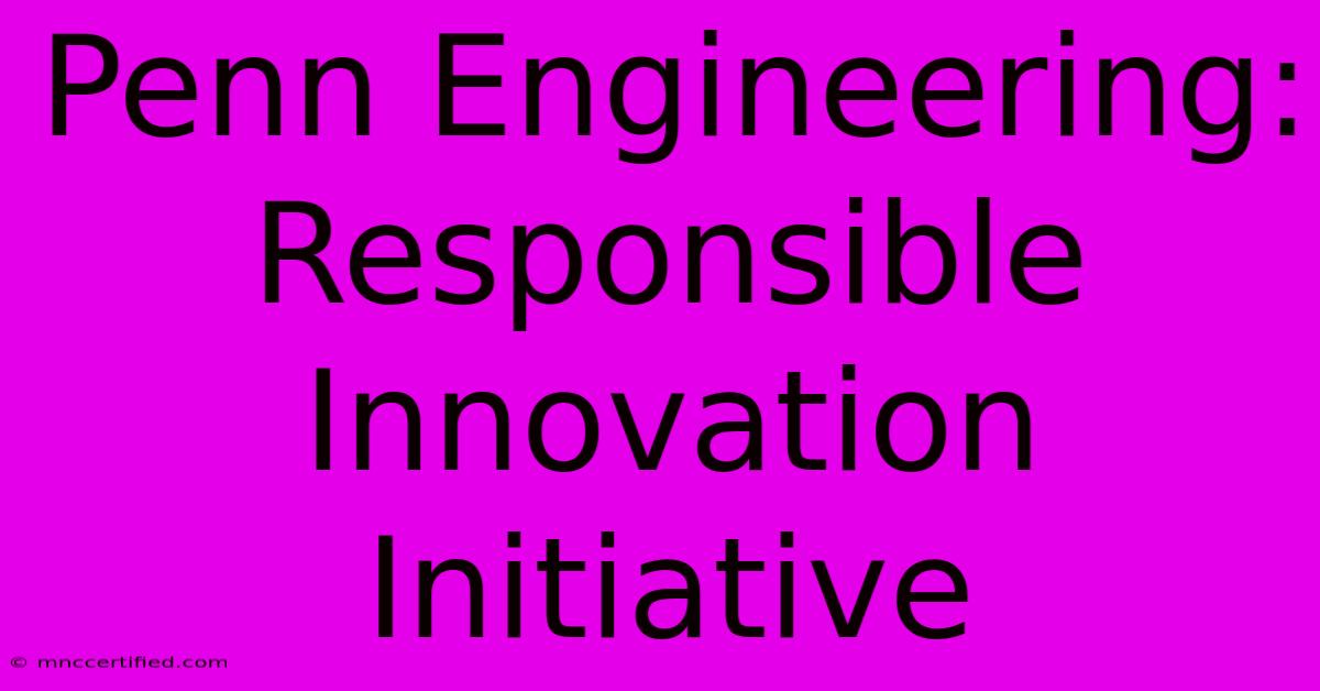 Penn Engineering: Responsible Innovation Initiative