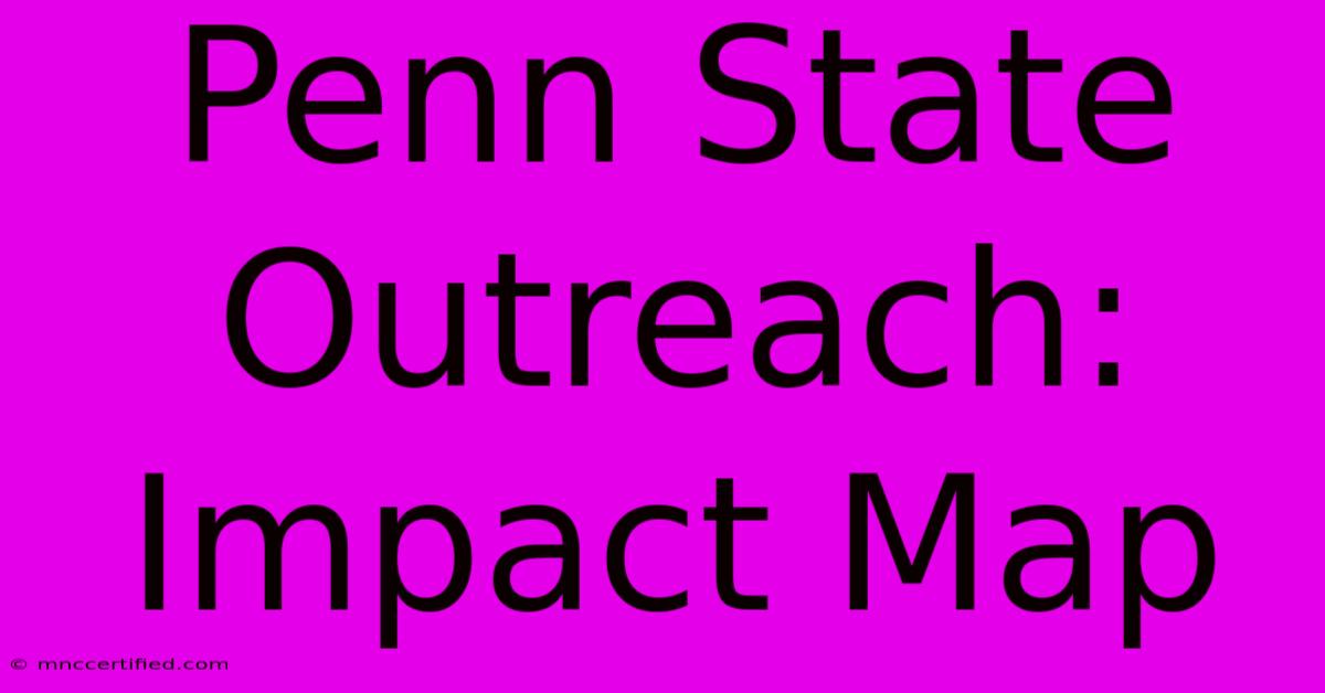 Penn State Outreach: Impact Map