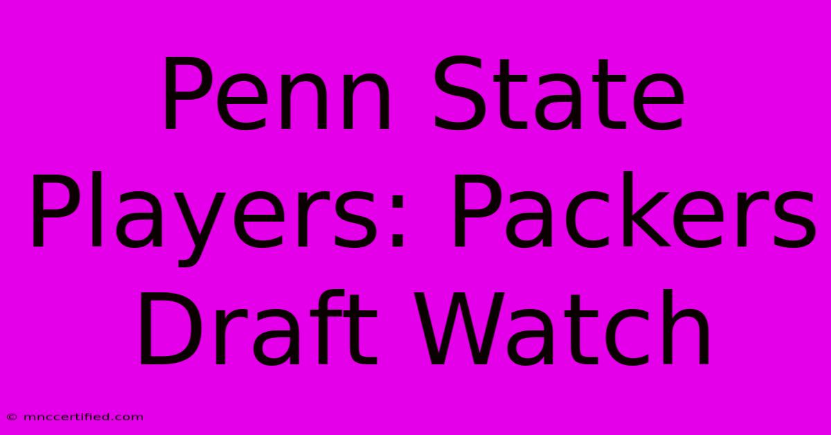 Penn State Players: Packers Draft Watch