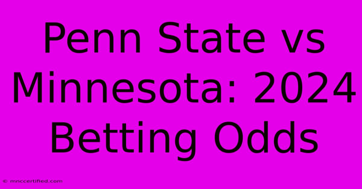 Penn State Vs Minnesota: 2024 Betting Odds