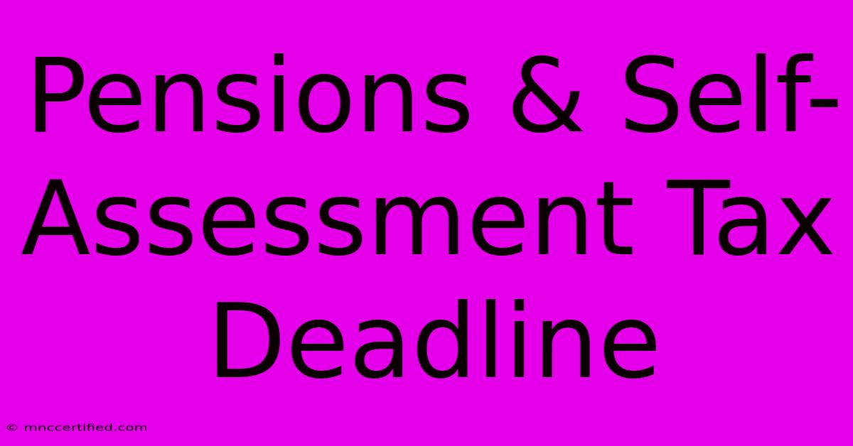 Pensions & Self-Assessment Tax Deadline