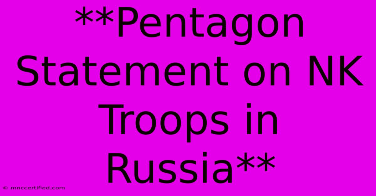 **Pentagon Statement On NK Troops In Russia**