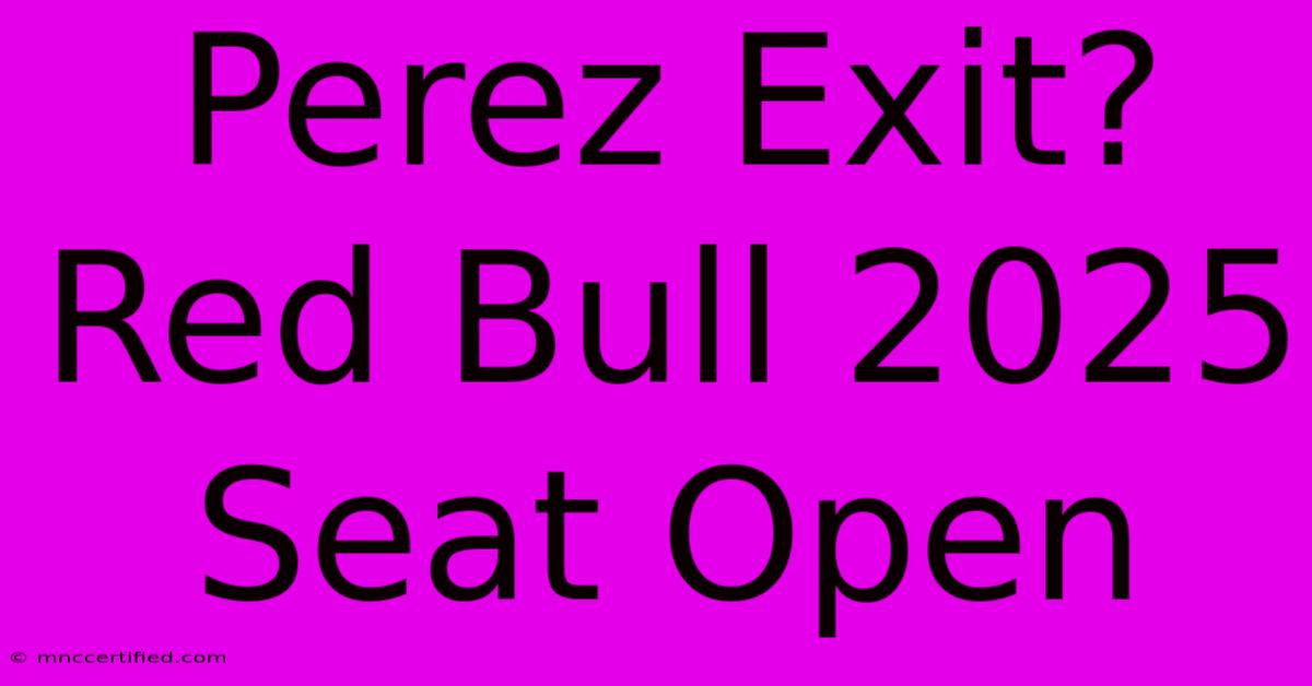 Perez Exit? Red Bull 2025 Seat Open