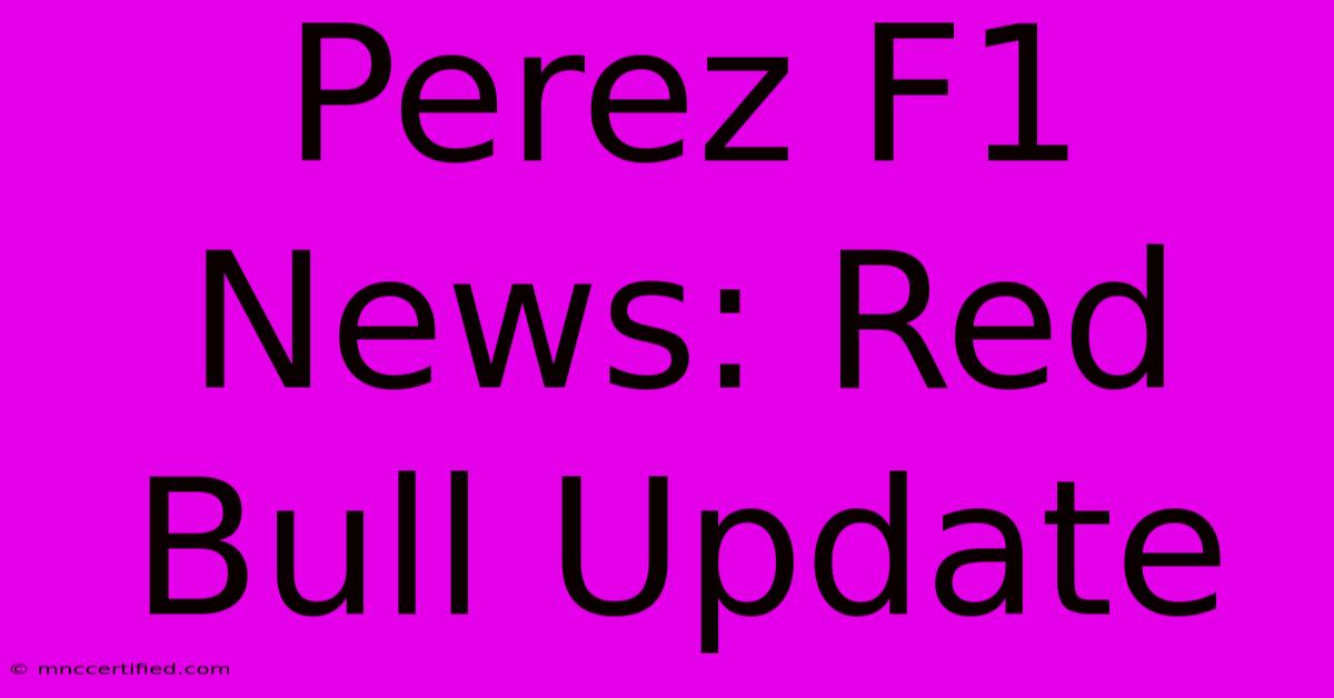 Perez F1 News: Red Bull Update