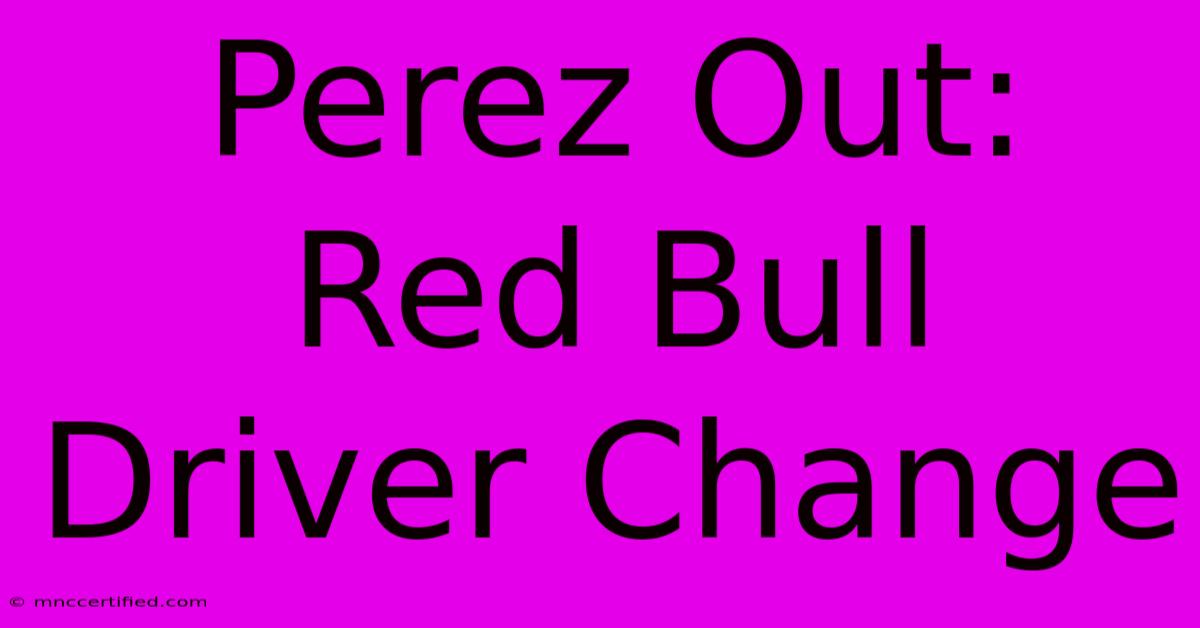 Perez Out: Red Bull Driver Change