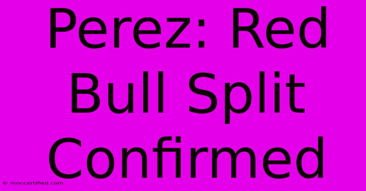 Perez: Red Bull Split Confirmed