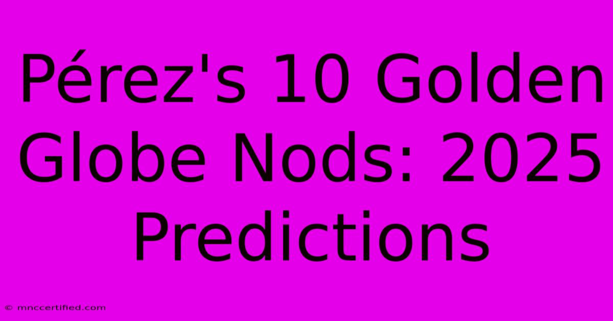 Pérez's 10 Golden Globe Nods: 2025 Predictions