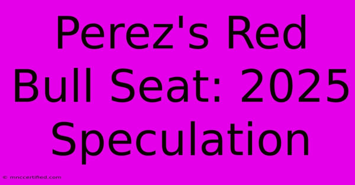 Perez's Red Bull Seat: 2025 Speculation