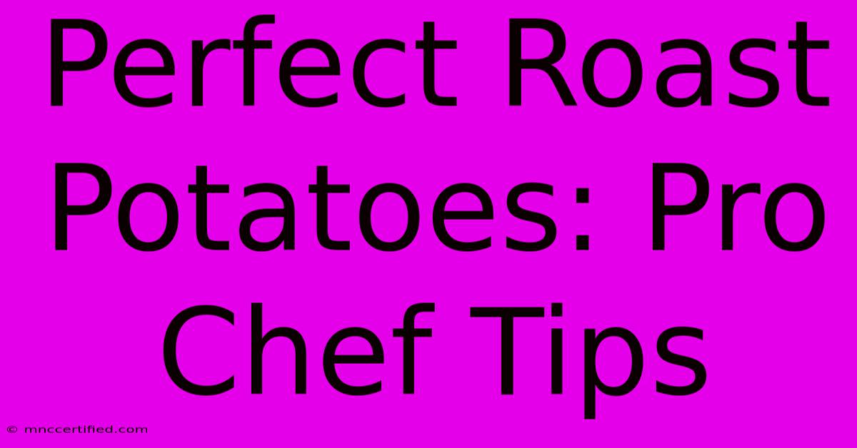 Perfect Roast Potatoes: Pro Chef Tips