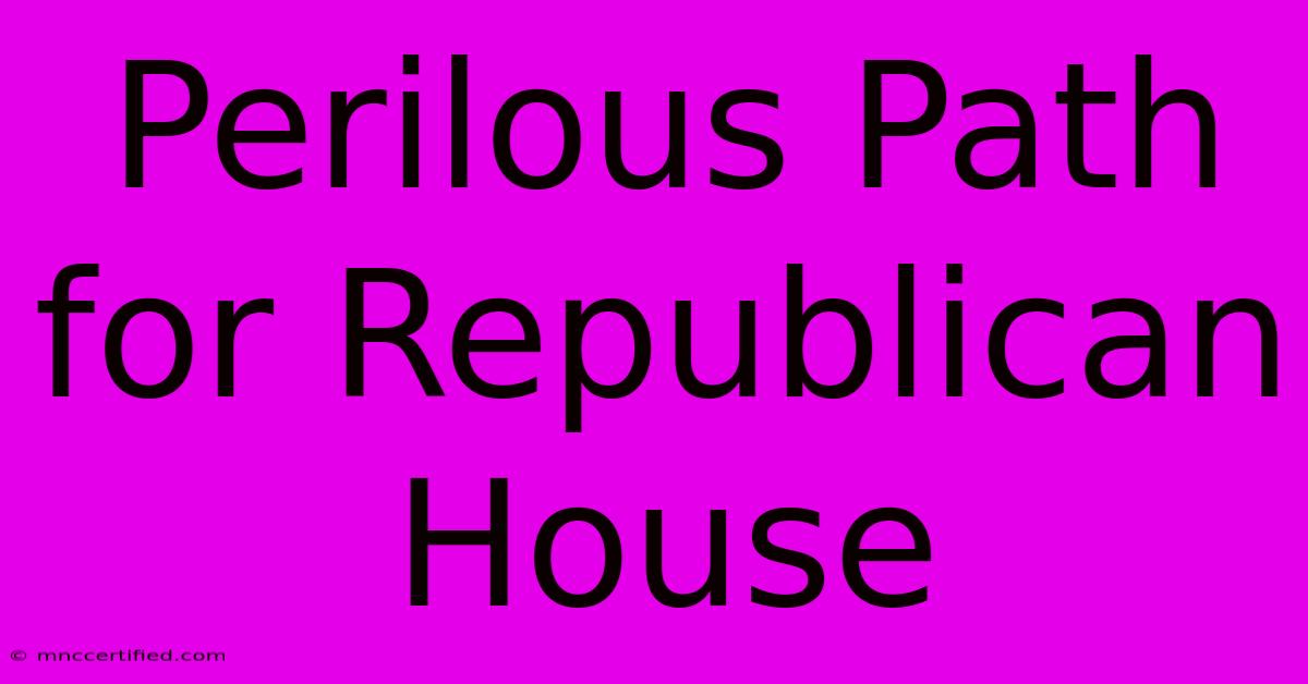 Perilous Path For Republican House