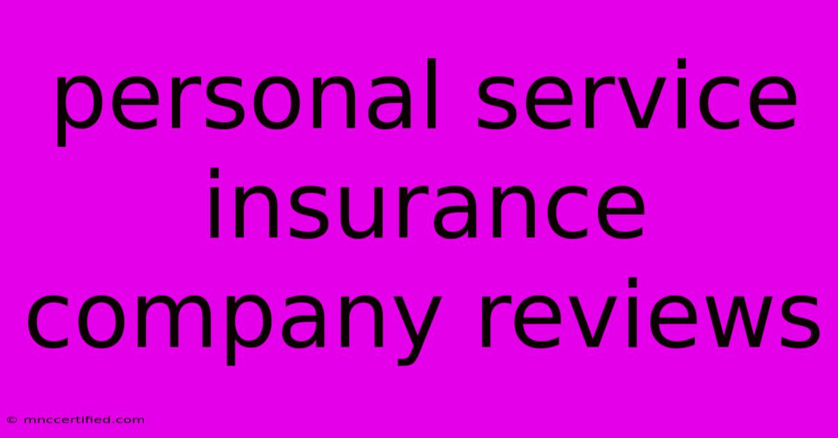 Personal Service Insurance Company Reviews