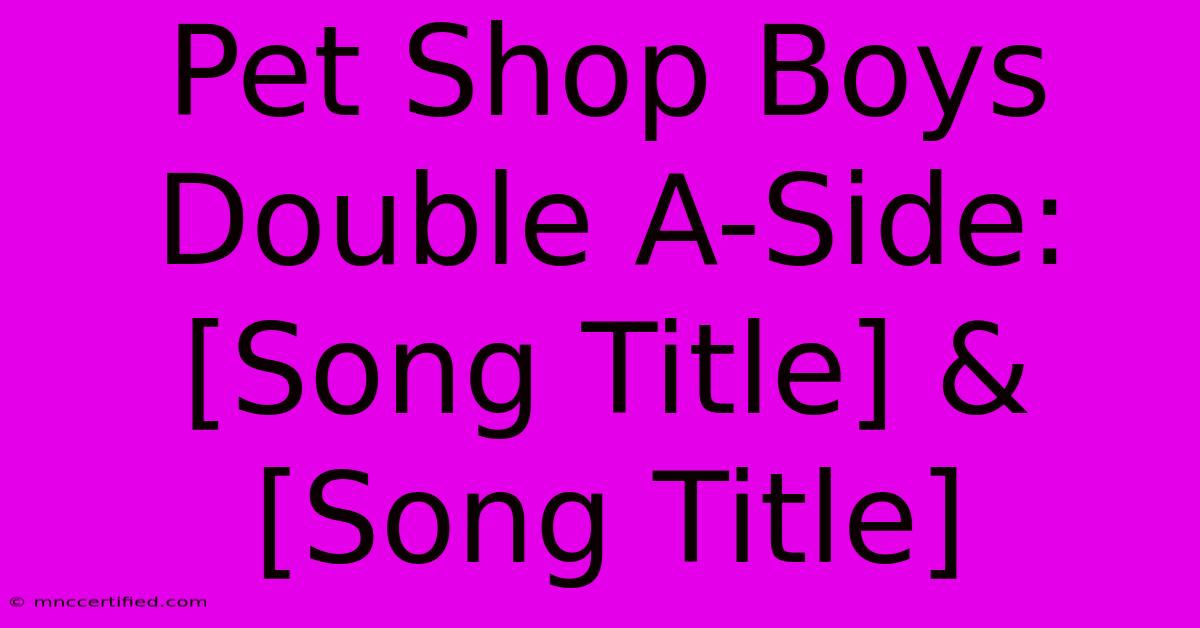 Pet Shop Boys Double A-Side: [Song Title] & [Song Title] 