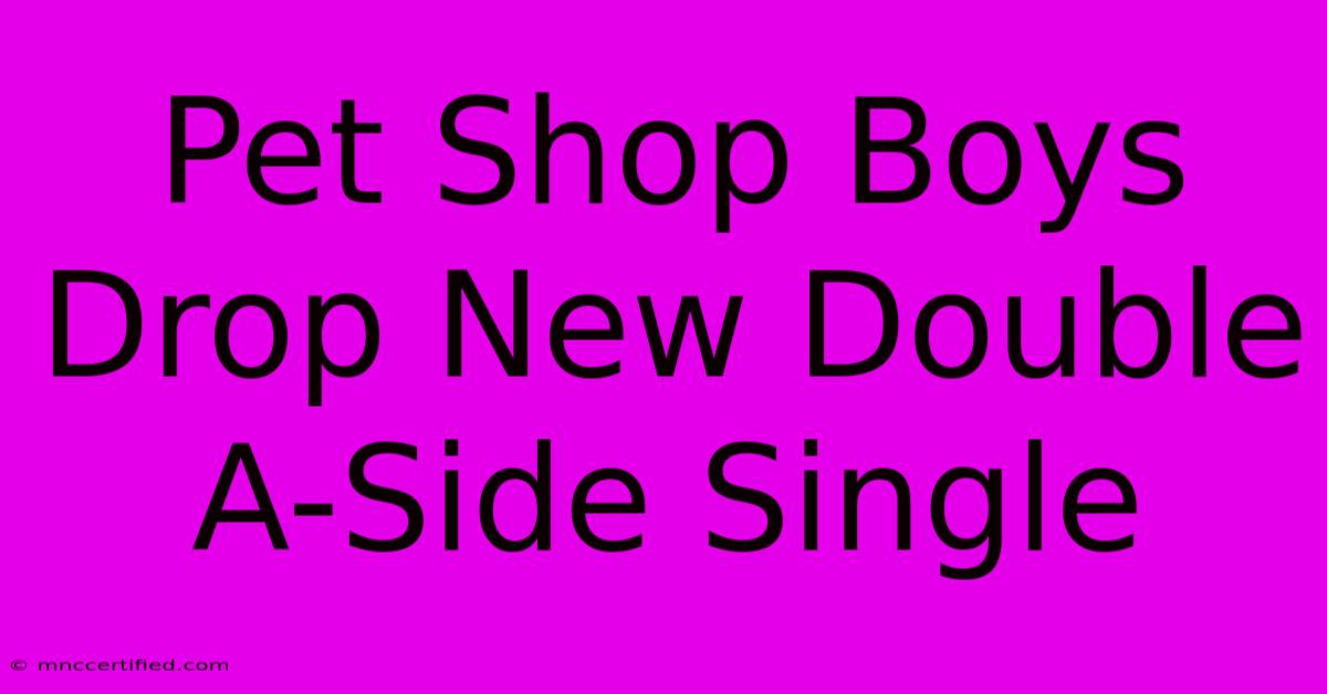 Pet Shop Boys Drop New Double A-Side Single