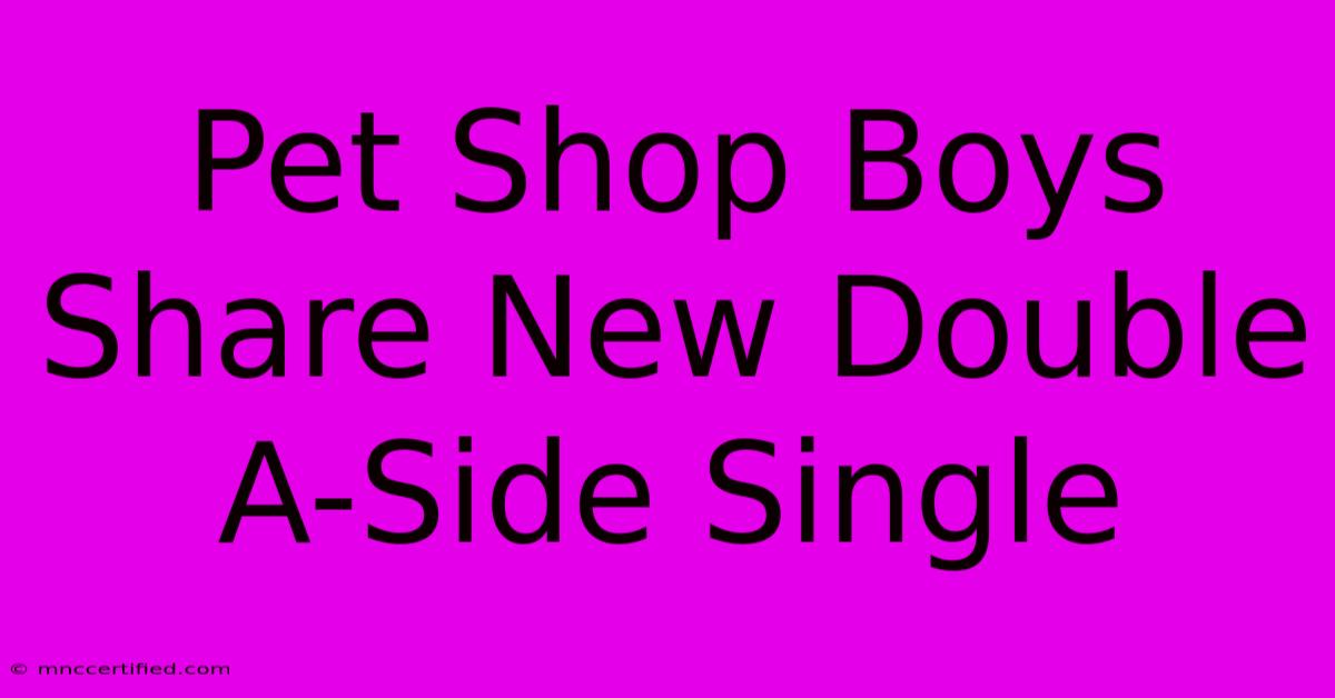 Pet Shop Boys Share New Double A-Side Single 