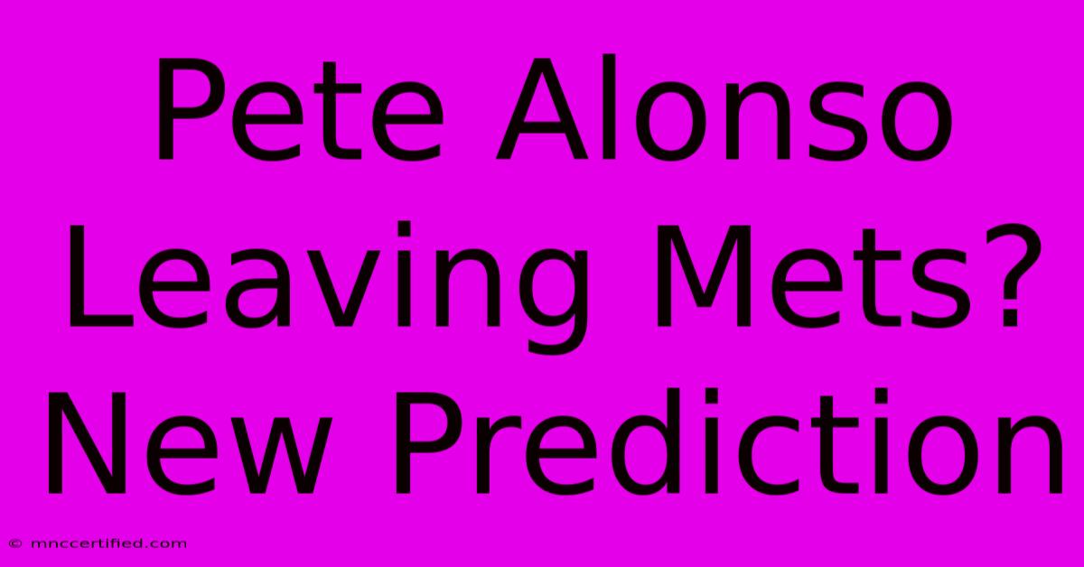 Pete Alonso Leaving Mets? New Prediction