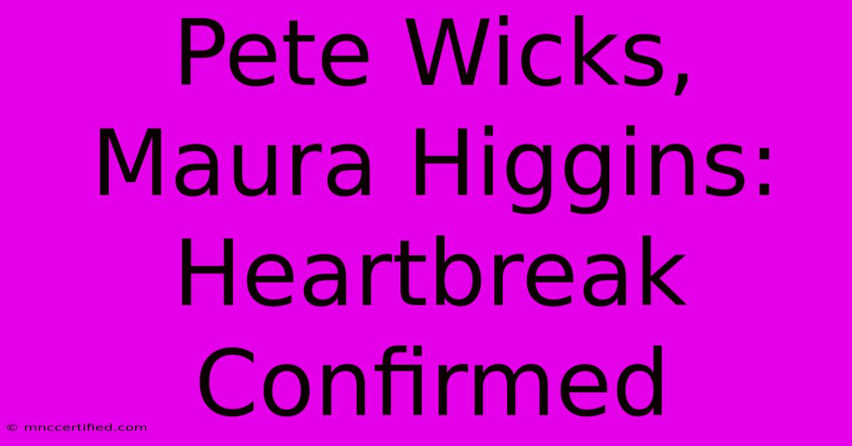 Pete Wicks, Maura Higgins: Heartbreak Confirmed