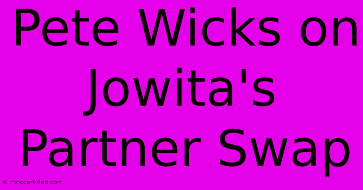 Pete Wicks On Jowita's Partner Swap